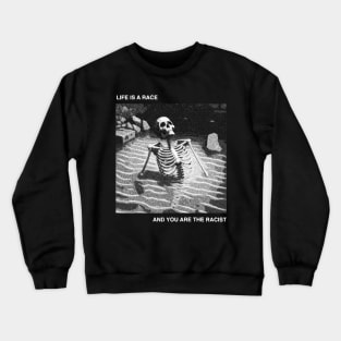 Life is a race and you are the racist Crewneck Sweatshirt